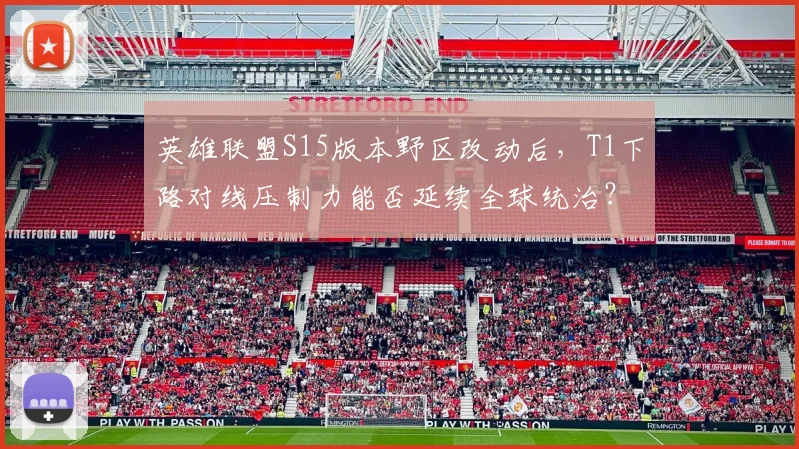 英雄联盟S15版本野区改动后，T1下路对线压制力能否延续全球统治？