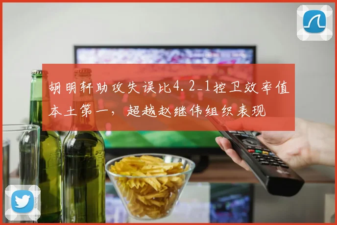 胡明轩助攻失误比4.2_1控卫效率值本土第一，超越赵继伟组织表现